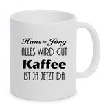 Tasse weiß, Vorder- und Rückseite bedruckt mit Text Wunschname alles wird gut Kaffee ist ja jetzt da